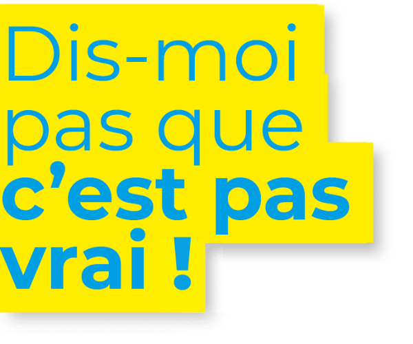 Dis-moi pas que c'est pas vrai